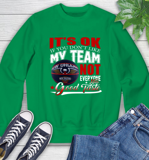 NBA It's Ok If You Don't Like My Team New Orleans Pelicans Not Everyone Has Good Taste Basketball Sweatshirt 7