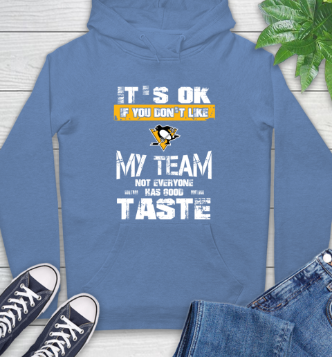 Pittsburgh Penguins NHL Hockey It's Ok If You Don't Like My Team Not Everyone Has Good Taste Hoodie 11
