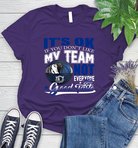 NBA It's Ok If You Don't Like My Team Dallas Mavericks Not Everyone Has Good Taste Basketball Women's T-Shirt 4