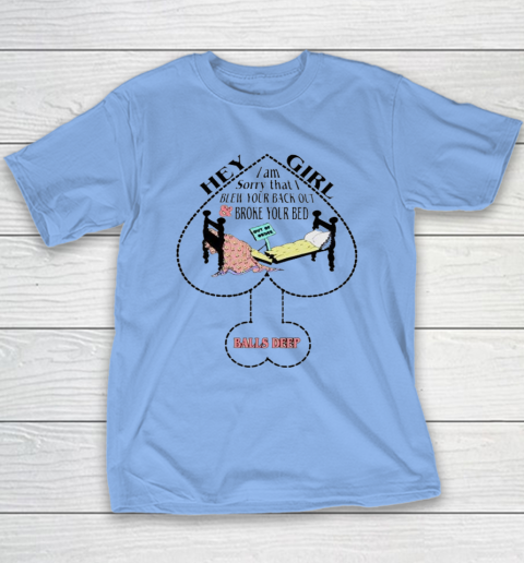 Hey Girl I Am Sorry That I Blew Your Back Out And Broke Your Bed Youth T-Shirt 8