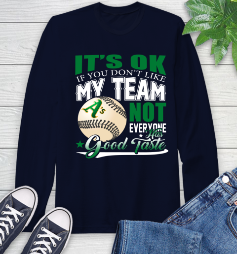 Oakland Athletics MLB Baseball You Don't Like My Team Not Everyone Has Good Taste Long Sleeve T-Shirt 3