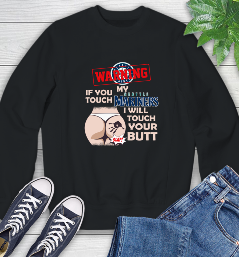 Seattle Mariners MLB Baseball Warning If You Touch My Team I Will Touch My Butt Sweatshirt