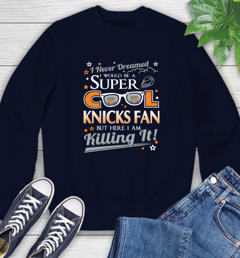 New York Knicks NBA Basketball I Never Dreamed I Would Be Super Cool Fan Sweatshirt 2
