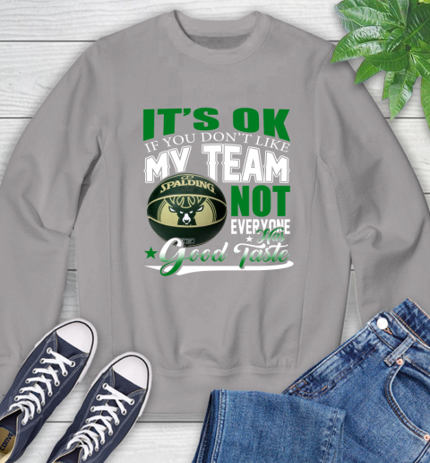 NBA It's Ok If You Don't Like My Team Milwaukee Bucks Not Everyone Has Good Taste Basketball Sweatshirt 5