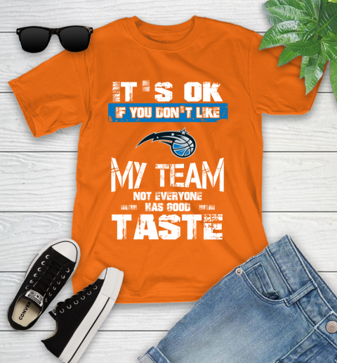 Orlando Magic NBA Basketball It's Ok If You Don't Like My Team Not Everyone Has Good Taste Youth T-Shirt 9