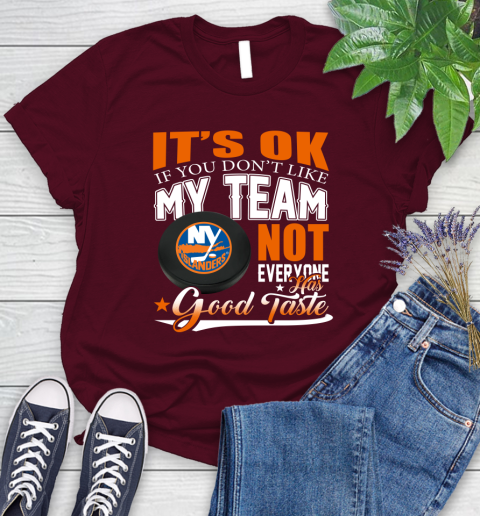 New York Islanders NHL Hockey You Don't Like My Team Not Everyone Has Good Taste Women's T-Shirt 7