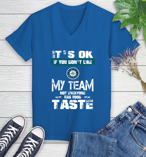 Seattle Mariners MLB Baseball It's Ok If You Don't Like My Team Not Everyone Has Good Taste Women's V-Neck T-Shirt 10
