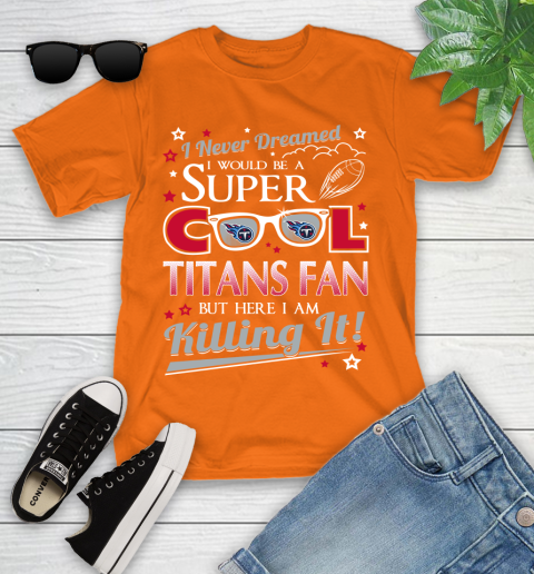 Tennessee Titans NFL Football I Never Dreamed I Would Be Super Cool Fan Youth T-Shirt 9