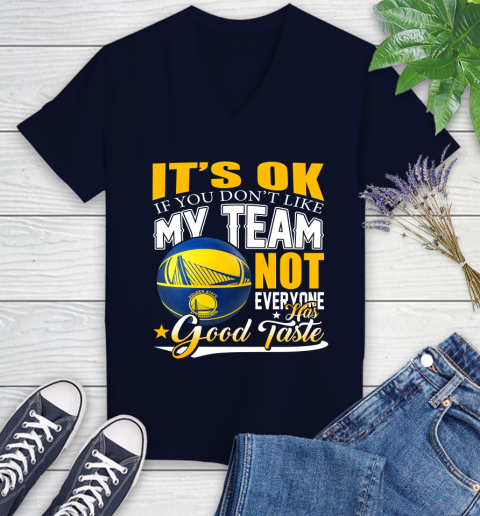 NBA It's Ok If You Don't Like My Team Golden State Warriors Not Everyone Has Good Taste Basketball Women's V-Neck T-Shirt 2