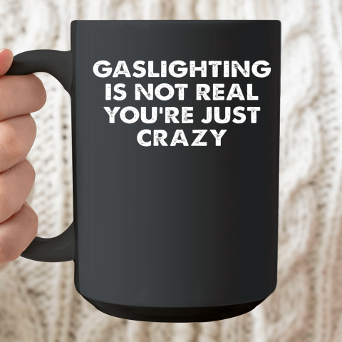Gaslighting Is Not Real You re Just Crazy Ceramic Mug 15oz
