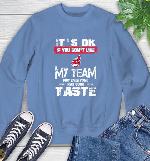 Cleveland Indians MLB Baseball It's Ok If You Don't Like My Team Not Everyone Has Good Taste Sweatshirt 11