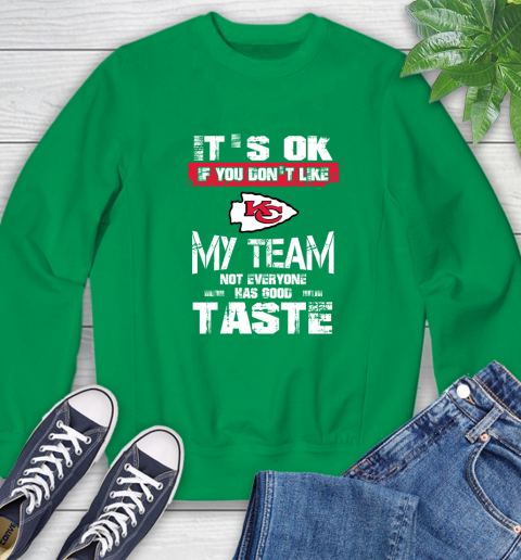 Kansas City Chiefs NFL Football It's Ok If You Don't Like My Team Not Everyone Has Good Taste Sweatshirt 7