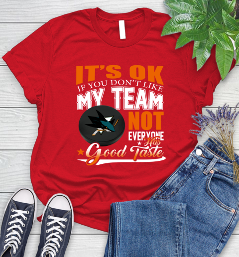 San Jose Sharks NHL Hockey You Don't Like My Team Not Everyone Has Good Taste Women's T-Shirt 13
