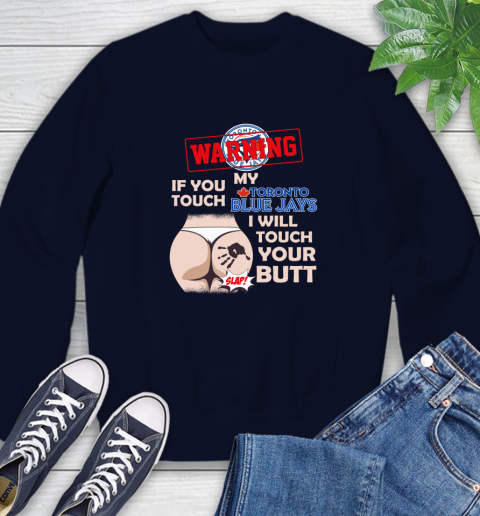 Toronto Blue Jays MLB Baseball Warning If You Touch My Team I Will Touch My Butt Sweatshirt 2