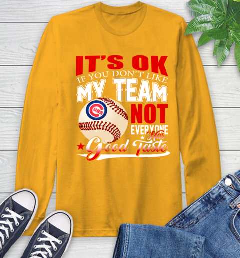 Chicago Cubs MLB Baseball You Don't Like My Team Not Everyone Has Good Taste (1) Long Sleeve T-Shirt 2
