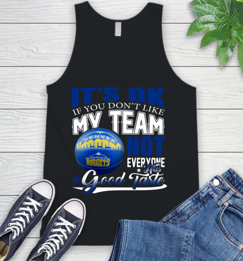 NBA It's Ok If You Don't Like My Team Denver Nuggets Not Everyone Has Good Taste Basketball Tank Top