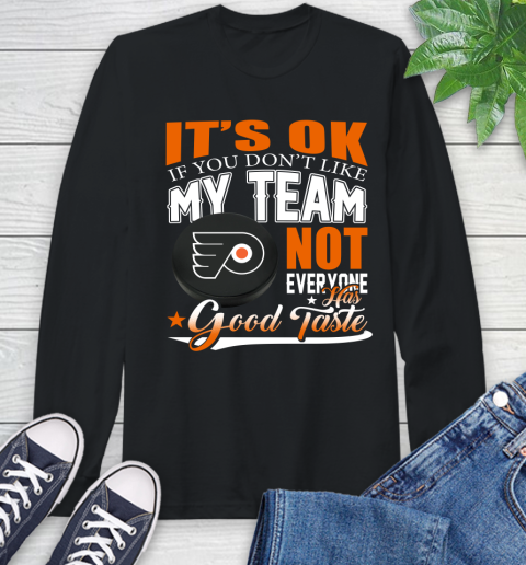 Philadelphia Flyers NHL Hockey You Don't Like My Team Not Everyone Has Good Taste Long Sleeve T-Shirt