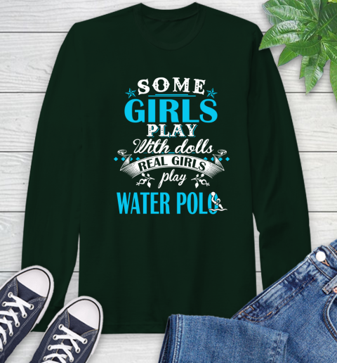 Some Girls Play With Dolls Real Girls Play Water Polo Long Sleeve T-Shirt 7