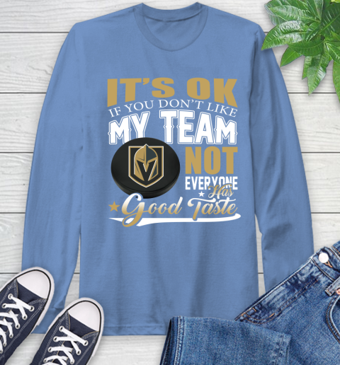 Vegas Golden Knights NHL Hockey You Don't Like My Team Not Everyone Has Good Taste Long Sleeve T-Shirt 12