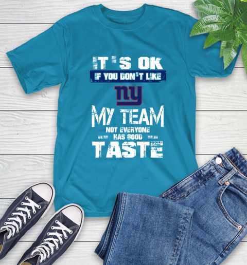 New York Giants NFL Football It's Ok If You Don't Like My Team Not Everyone Has Good Taste T-Shirt 9