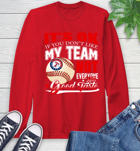 Texas Rangers MLB Baseball You Don't Like My Team Not Everyone Has Good Taste Long Sleeve T-Shirt 11