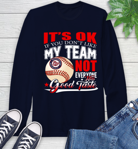 Washington Nationals MLB Baseball You Don't Like My Team Not Everyone Has Good Taste Long Sleeve T-Shirt 3