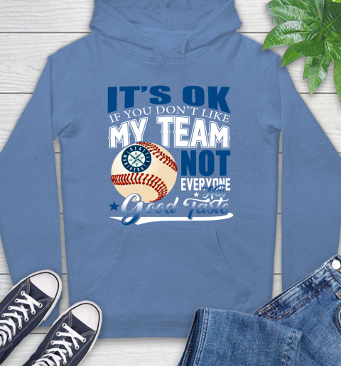 Seattle Mariners MLB Baseball You Don't Like My Team Not Everyone Has Good Taste Hoodie 11
