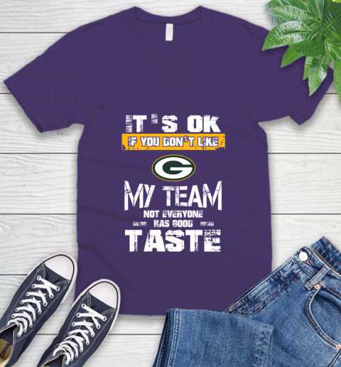 Green Bay Packers NFL Football It's Ok If You Don't Like My Team Not Everyone Has Good Taste V-Neck T-Shirt 9