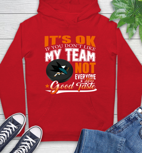 San Jose Sharks NHL Hockey You Don't Like My Team Not Everyone Has Good Taste Hoodie 10