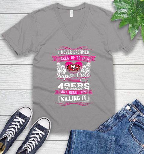 San Francisco 49ers NFL Football I Never Dreamed I Grew Up To Be A Super Cute Cheerleader V-Neck T-Shirt 3