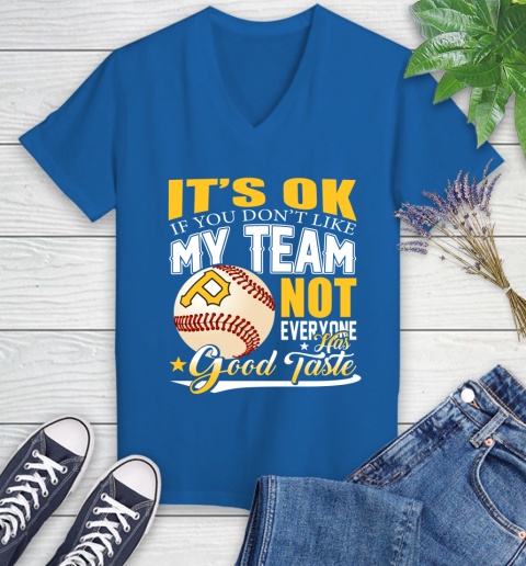 Pittsburgh Pirates MLB Baseball You Don't Like My Team Not Everyone Has Good Taste Women's V-Neck T-Shirt 10