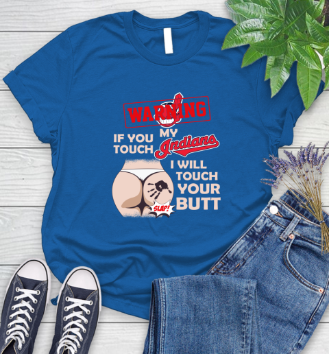 Cleveland Indians MLB Baseball Warning If You Touch My Team I Will Touch My Butt Women's T-Shirt 12