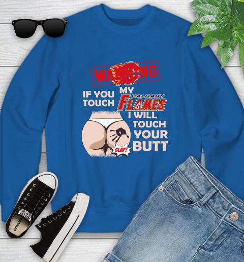 Calgary Flames NHL Hockey Warning If You Touch My Team I Will Touch My Butt Youth Sweatshirt 7