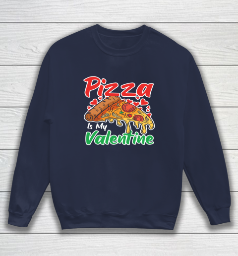 Funny Valentines Day Shirt Pizza Is My Valentine Sweatshirt 2