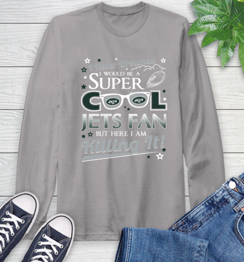 New York Jets NFL Football I Never Dreamed I Would Be Super Cool Fan Long Sleeve T-Shirt 6