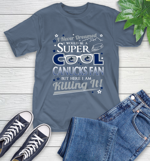 Vancouver Canucks NHL Hockey I Never Dreamed I Would Be Super Cool Fan T-Shirt 8