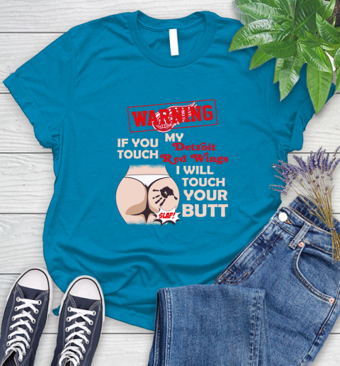 Detroit Red Wings NHL Hockey Warning If You Touch My Team I Will Touch My Butt Women's T-Shirt 10