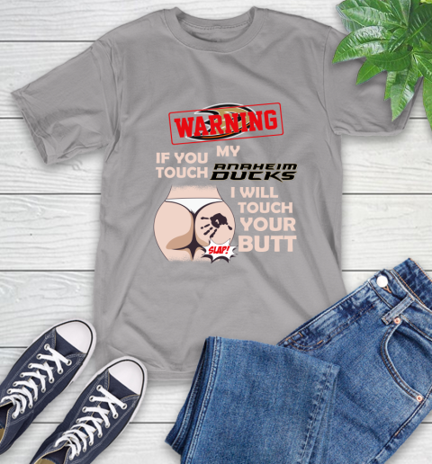 Anaheim Ducks NHL Hockey Warning If You Touch My Team I Will Touch My Butt T-Shirt 6