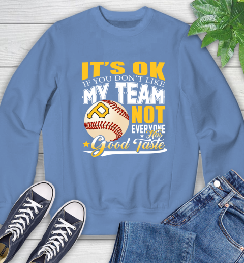 Pittsburgh Pirates MLB Baseball You Don't Like My Team Not Everyone Has Good Taste Sweatshirt 11