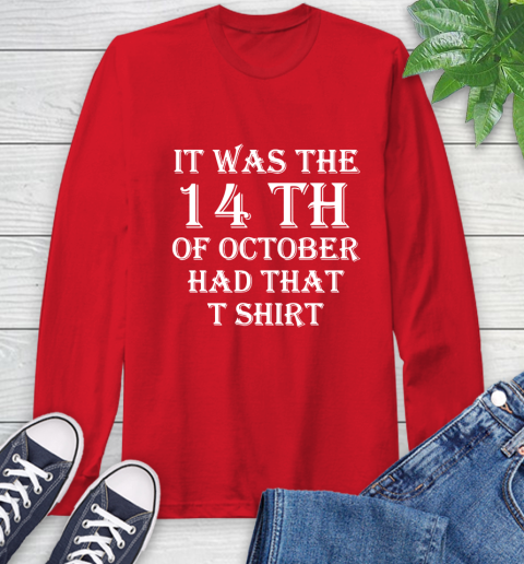 It Was The 14th Of October Had That Long Sleeve T-Shirt 11