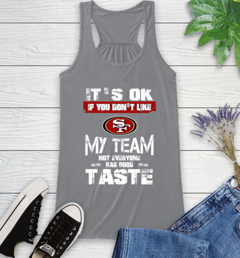 San Francisco 49ers NFL Football It's Ok If You Don't Like My Team Not Everyone Has Good Taste Racerback Tank 5 San Francisco 49ers NFL Football It's Ok If You Don't Like My Team Not Everyone Has Good Taste Racerback Tank - Image 5