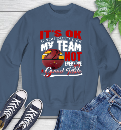 NBA It's Ok If You Don't Like My Team Miami Heat Not Everyone Has Good Taste Basketball Sweatshirt 8