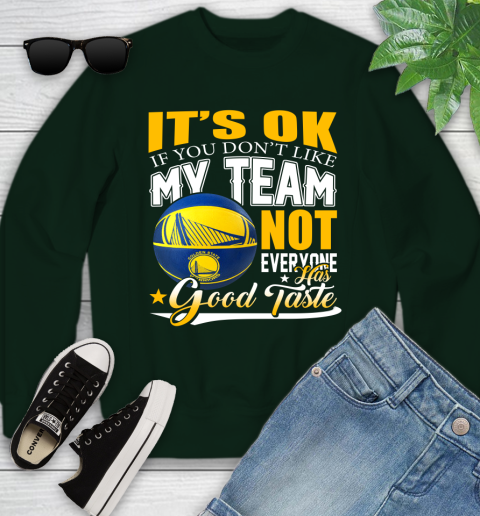 NBA It's Ok If You Don't Like My Team Golden State Warriors Not Everyone Has Good Taste Basketball Youth Sweatshirt 9