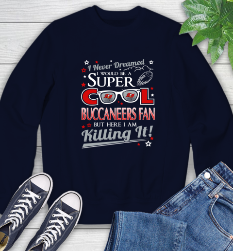 Tampa Bay Buccaneers NFL Football I Never Dreamed I Would Be Super Cool Fan Sweatshirt 2