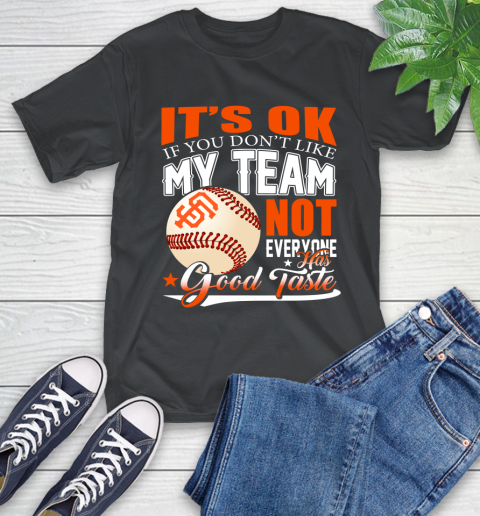 San Francisco Giants MLB Baseball You Don't Like My Team Not Everyone Has Good Taste T-Shirt