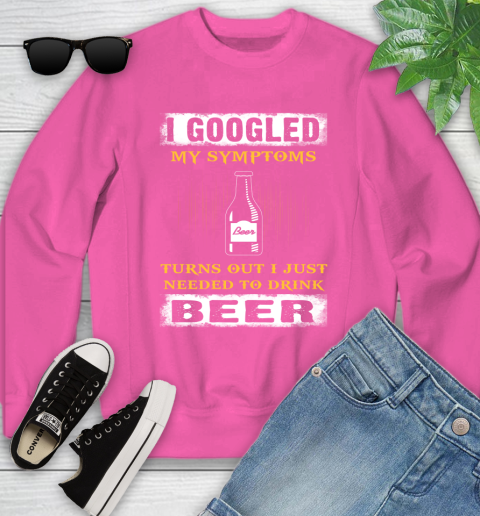 I Googled My Symptoms Turns Out I Needed To Drink Beer Youth Sweatshirt 6