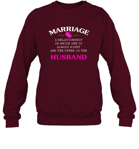 Funny Marriage Shirt A Realationship in Which One Is Always Right and Sweatshirt