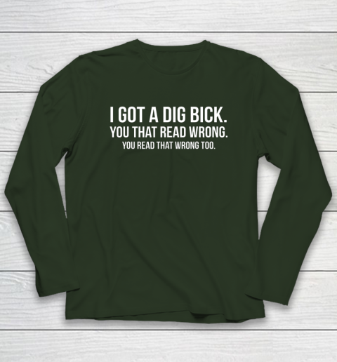 I Got A Dig Bick Shirt Long Sleeve T-Shirt 3