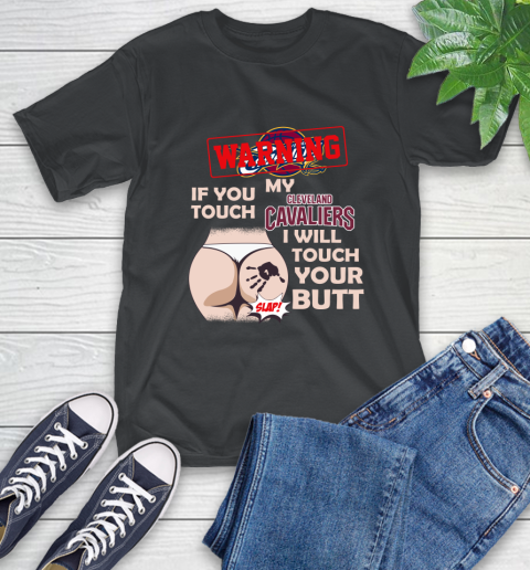Cleveland Cavaliers NBA Basketball Warning If You Touch My Team I Will Touch My Butt T-Shirt