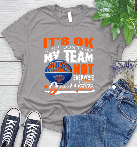 NBA It's Ok If You Don't Like My Team New York Knicks Not Everyone Has Good Taste Basketball Women's T-Shirt 5